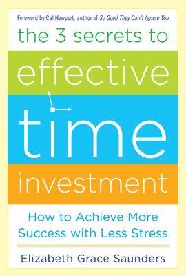 bokomslag The 3 Secrets to Effective Time Investment: Achieve More Success with Less Stress