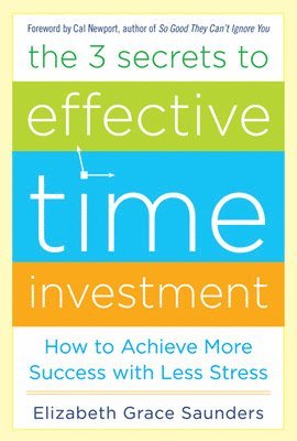 Elizabeth Grace Saunders - 3 Secrets to Effective Time Investment: Achieve More Success with Less Stress, Inbunden