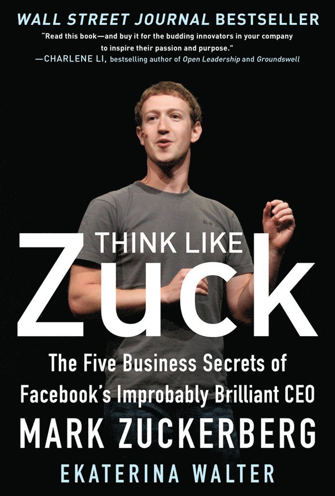 Ekaterina Walter - Think Like Zuck: The Five Business Secrets of Facebook's Improbably Brilliant CEO Mark Zuckerberg, Inbunden