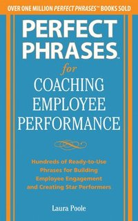 bokomslag Perfect Phrases for Coaching Employee Performance: Hundreds of Ready-to-Use Phrases for Building Employee Engagement and Creating Star Performers