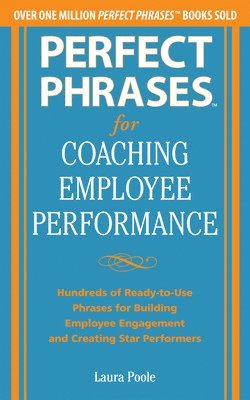 bokomslag Perfect Phrases for Coaching Employee Performance: Hundreds of Ready-to-Use Phrases for Building Employee Engagement and Creating Star Performers