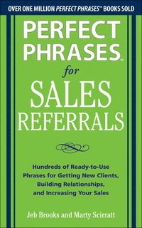 bokomslag Perfect Phrases for Sales Referrals: Hundreds of Ready-to-Use Phrases for Getting New Clients, Building Relationships, and Increasing Your Sales