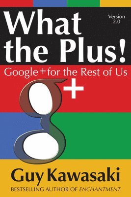 What the Plus!: Google+ for the Rest of Us 1