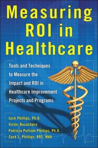 bokomslag Measuring ROI in Healthcare: Tools and Techniques to Measure the Impact and ROI in Healthcare Improvement Projects and Programs