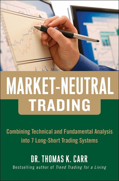 Thomas Carr - Market-Neutral Trading:  Combining Technical and Fundamental Analysis Into 7 Long-Short Trading Systems, Inbunden