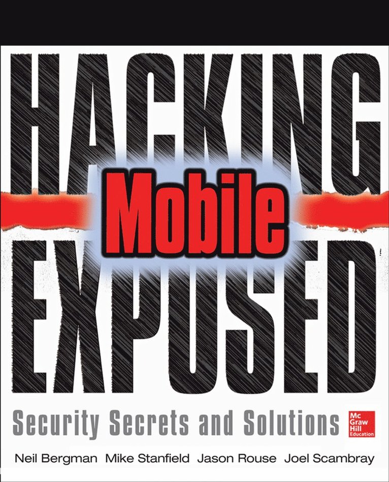 Neil Bergman, Mike Stanfield, Jason Rouse, Joel Scambray, Sarath Geethakumar, Swapnil Deshmukh, Scott Matsumoto, John Steven, Mike Price - Hacking Exposed Mobile, Häftad