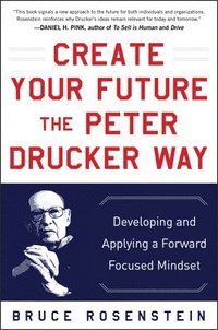 bokomslag Create Your Future the Peter Drucker Way: Developing and Applying a Forward-Focused Mindset