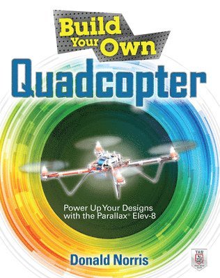 Donald Norris - Build Your Own Quadcopter: Power Up Your Designs with the Parallax Elev-8, Häftad