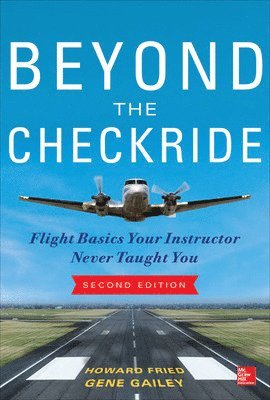 Howard Fried, Gene Gailey - Beyond the Checkride: Flight Basics Your Instructor Never Taught You, Second Edition, Häftad