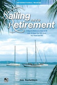 bokomslag Sailing into Retirement: 7 Ways to Retire on a Boat at 50 with 10 Steps that Will Keep You There Until 80