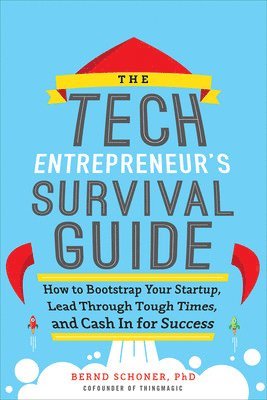 bokomslag The Tech Entrepreneur's Survival Guide: How to Bootstrap Your Startup, Lead Through Tough Times, and Cash In for Success