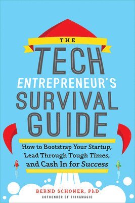 Bernd Schoner - Tech Entrepreneur's Survival Guide: How to Bootstrap Your Startup, Lead Through Tough Times, and Cash In for Success, Inbunden