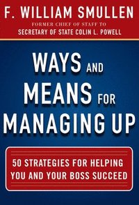 bokomslag Ways and Means for Managing Up:  50 Strategies for Helping You and Your Boss Succeed