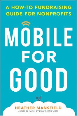 Heather Mansfield - Mobile for Good: A How-To Fundraising Guide for Nonprofits, Inbunden