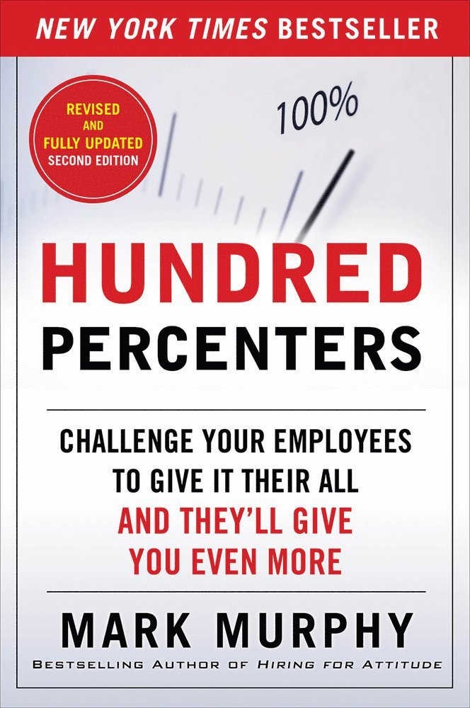 Hundred Percenters: Challenge Your Employees to Give It Their All, and They'll Give You Even More, Second Edition 1