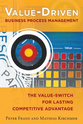 Value-Driven Business Process Management: The Value-Switch for Lasting Competitive Advantage 1