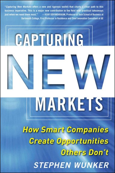 Stephen Wunker - Capturing New Markets: How Smart Companies Create Opportunities Others Don’t, Häftad
