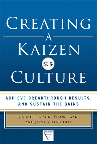 bokomslag Creating a Kaizen Culture: Align the Organization, Achieve Breakthrough Results, and Sustain the Gains