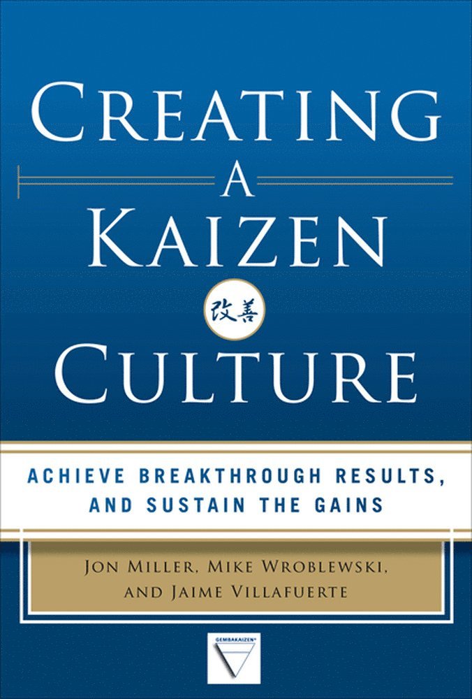 Creating a Kaizen Culture: Align the Organization, Achieve Breakthrough Results, and Sustain the Gains 1