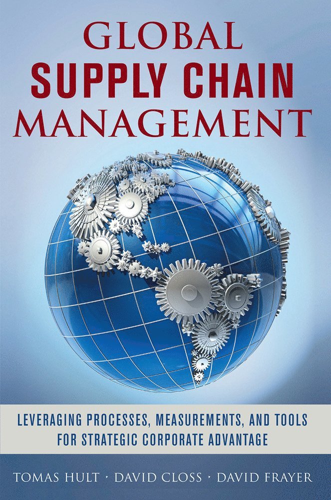 Global Supply Chain Management: Leveraging Processes, Measurements, and Tools for Strategic Corporate Advantage 1