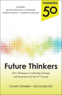 Stuart Crainer, Des Dearlove - Thinkers 50: Future Thinkers: New Thinking on Leadership, Strategy and Innovation for the 21st Century, Häftad