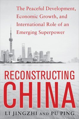 Li Jingzhi, Pu Ping - Reconstructing China: The Peaceful Development, Economic Growth, and International Role of an Emerging Super Power, Häftad