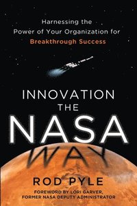 bokomslag Innovation the NASA Way: Harnessing the Power of Your Organization for Breakthrough Success