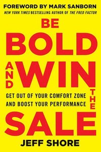 bokomslag Be Bold and Win the Sale: Get Out of Your Comfort Zone and Boost Your Performance