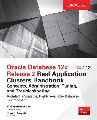 K. Gopalakrishnan, Sam Alapati, Sam R. Alapati - Oracle Database 12c Release 2 Real Application Clusters Handbook: Concepts, Administration, Tuning & Troubleshooting, Häftad
