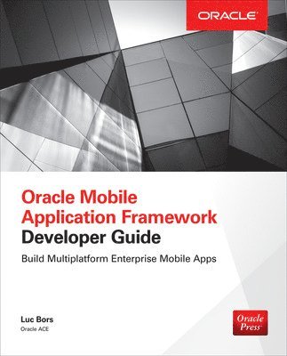 bokomslag Oracle Mobile Application Framework Developer Guide: Build Multiplatform Enterprise Mobile Apps