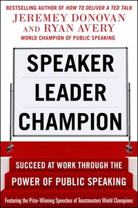 bokomslag Speaker, Leader, Champion: Succeed at Work Through the Power of Public Speaking, featuring the prize-winning speeches of Toastmasters World Champions