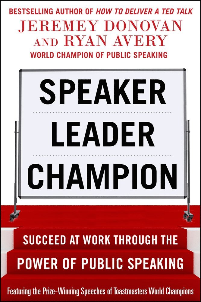 Speaker, Leader, Champion: Succeed at Work Through the Power of Public Speaking, featuring the prize-winning speeches of Toastmasters World Champions 1