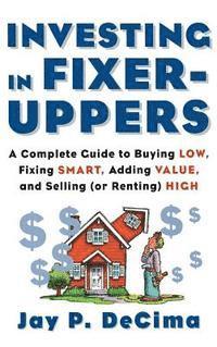 bokomslag Investing in Fixer-Uppers: A Complete Guide to Buying Low, Fixing Smart, Adding Value, a Complete Guide to Buying Low, Fixing Smart, Adding Value