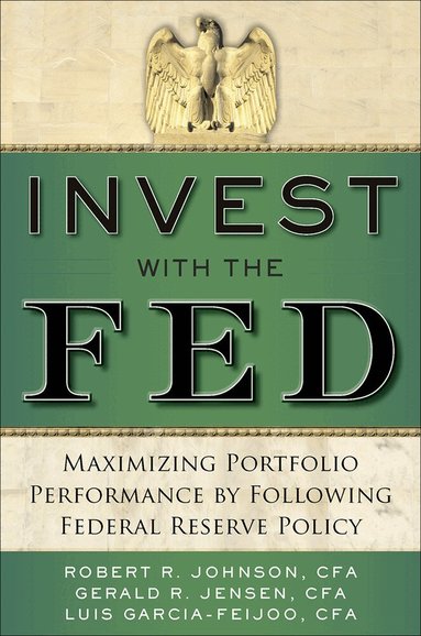 Robert Johnson, Gerald Jensen, Luis Garcia-Feijoo - Invest with the Fed: Maximizing Portfolio Performance by Following Federal Reserve Policy, Inbunden