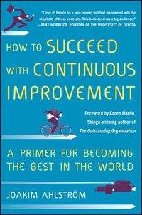 bokomslag How to Succeed with Continuous Improvement: A Primer for Becoming the Best in the World