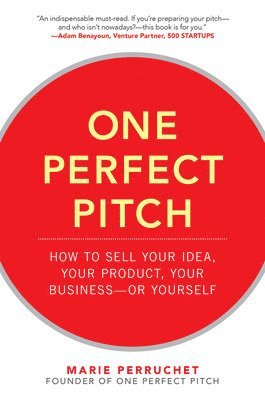 One Perfect Pitch: How to Sell Your Idea, Your Product, Your Business -or Yourself 1