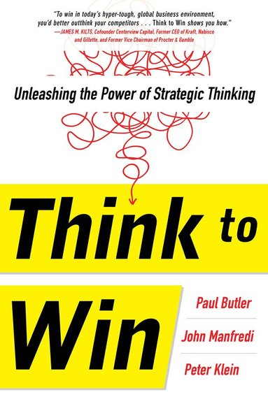 Paul Butler, John Manfredi, Peter Klein - Think to Win: Unleashing the Power of Strategic Thinking, Inbunden