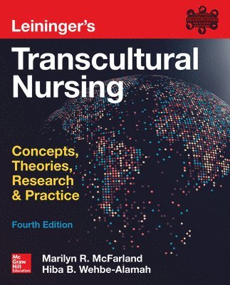 Marilyn McFarland, Hiba Wehbe-Alamah, Marilyn R. McFarland, Hiba B. Wehbe-Alamah, Marilyn R McFarland, Hiba B Wehbe-Alamah - Leininger's Transcultural Nursing: Concepts, Theories, Research & Practice, Fourth Edition, Häftad