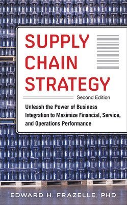 Supply Chain Strategy, Second Edition: Unleash the Power of Business Integration to Maximize Financial, Service, and Operations Performance 1