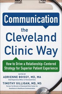bokomslag Communication the Cleveland Clinic Way: How to Drive a Relationship-Centered Strategy for Exceptional Patient Experience