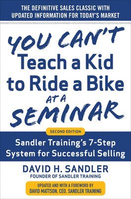 David Sandler, David Mattson, David H. Mattson - You Can’t Teach a Kid to Ride a Bike at a Seminar, 2nd Edition: Sandler Training’s 7-Step System for Successful Selling, Inbunden