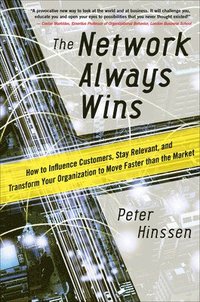 bokomslag The Network Always Wins: How to Influence Customers, Stay Relevant, and Transform Your Organization to Move Faster than the Market