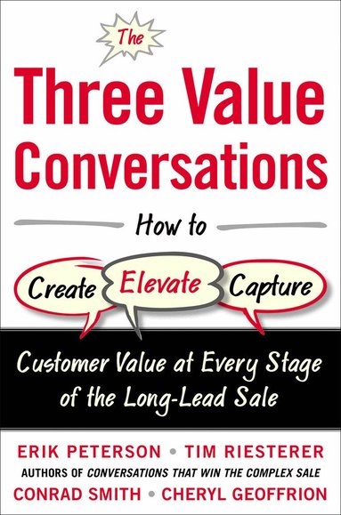Erik Peterson, Tim Riesterer, Conrad Smith, Cheryl Geoffrion - Three Value Conversations: How to Create, Elevate, and Capture Customer Value at Every Stage of the Long-Lead Sale, Inbunden