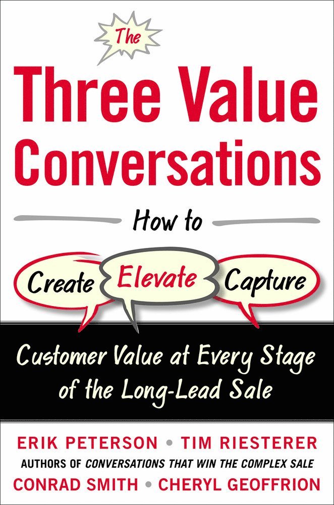 Erik Peterson, Tim Riesterer, Conrad Smith, Cheryl Geoffrion, Peterson - Three Value Conversations: How to Create, Elevate, and Capture Customer Value at Every Stage of the Long-Lead Sale, Inbunden