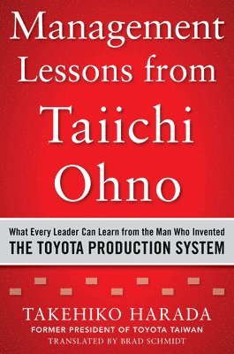 Management Lessons from Taiichi Ohno: What Every Leader Can Learn from the Man who Invented the Toyota Production System 1