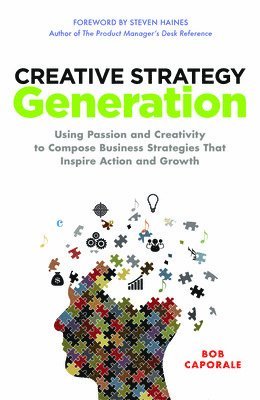 Creative Strategy Generation: Using Passion and Creativity to Compose Business Strategies That Inspire Action and Growth 1