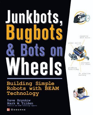 JunkBots, Bugbots, and Bots on Wheels: Building Simple Robots With BEAM Technology 1