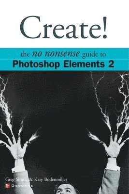 Katy Bodenmiller, Greg Simsic - Create! The No Nonsense Guide to Photoshop Elements 2, Häftad