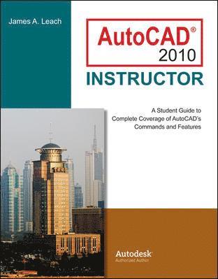 AutoCAD 2010 Instructor: A Student Guide to Complete Coverage of AutoCAD's Commands and Features