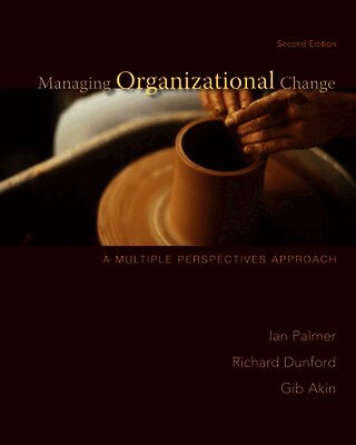 Managing Organizational Change:  A Multiple Perspectives Approach